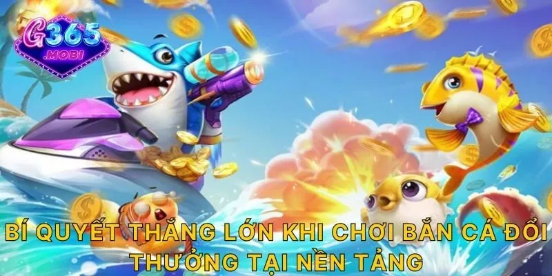 Bí quyết thắng lớn khi chơi bắn cá đổi thưởng tại nền tảng