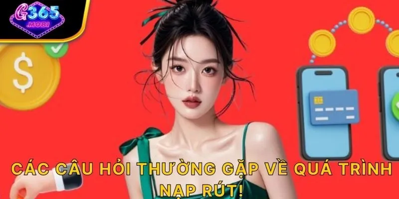 Các câu hỏi thường gặp về quá trình nạp rút