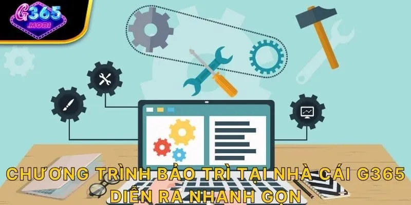 Chương trình bảo trì tại nhà cái G365 diễn ra nhanh gọn