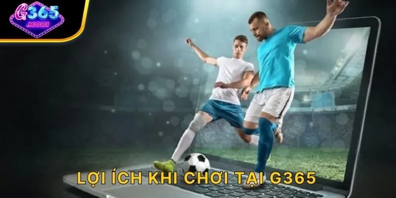 Lợi ích khi chơi tại G365