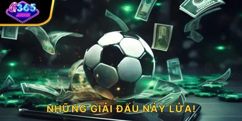 Những giải đấu nảy lửa!