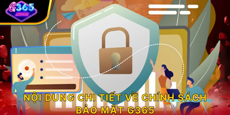 Nội dung chi tiết về chính sách bảo mật G365